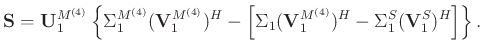 $\displaystyle \mathbf{S} =\mathbf{U}_1^{M^{(4)}}\left\{\Sigma_1^{M^{(4)}}(\math...
...\Sigma_1(\mathbf{V}_1^{M^{(4)}})^H-\Sigma_1^S(\mathbf{V}_1^S)^H\right]\right\}.$