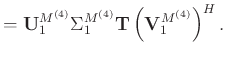 $\displaystyle = \mathbf{U}_1^{M^{(4)}}\Sigma_1^{M^{(4)}}\mathbf{T}\left(\mathbf{V}_1^{M^{(4)}}\right)^H.$