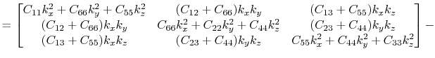 $\displaystyle =
\begin{bmatrix}
C_{11}k_x^2+C_{66}k_y^2+C_{55}k_z^2 & (C_{12}...
... & (C_{23}+C_{44})k_yk_z & C_{55}k_x^2+C_{44}k_y^2+C_{33}k_z^2
\end{bmatrix} -$