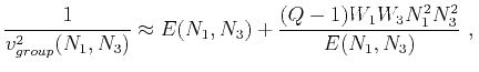 $\displaystyle \frac{1}{v^2_{group}(N_1,N_3)} \approx E(N_1,N_3) + \frac{(Q-1)W_1W_3N^2_{1}N^2_{3}}{E(N_1,N_3)}~, \\ $