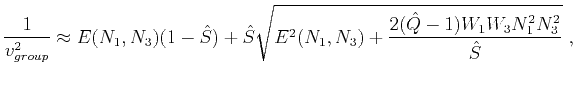 $\displaystyle \frac{1}{v^2_{group}} \approx E(N_1,N_3)(1-\hat{S}) + \hat{S}\sqrt{E^2(N_1,N_3) + \frac{2(\hat{Q}-1)W_1W_3N^2_{1}N^2_{3}}{\hat{S}}}~,$
