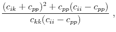 $\displaystyle \frac{(c_{ik}+c_{pp})^2+c_{pp}(c_{ii}-c_{pp})}{c_{kk}(c_{ii}-c_{pp})}~,$