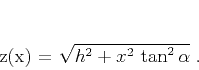 \begin{displaymath}
z(x) = \sqrt{h^2 +
x^2\,\tan^2{\alpha}}\;.
\end{displaymath}