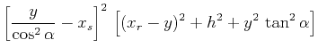 $\displaystyle \left[\frac{y}{\cos^2{\alpha}} - x_s\right]^2\,\left[(x_r-y)^2 + h^2 + y^2\,\tan^2{\alpha}\right]$