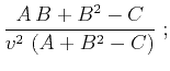 $\displaystyle \frac{A\,B+B^2-C}{v^2\,\left(A+B^2-C\right)}\;;$