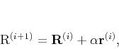 \begin{displaymath}
\mathbf{R}^{(i+1)} = \mathbf{R}^{(i)}+ \alpha \mathbf{r}^{(i)},
\end{displaymath}