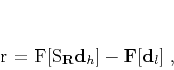\begin{displaymath}
\mathbf{r} = \mathbf{F}[\mathbf{S}_{\mathbf{R}} \mathbf{d}_h] - \mathbf{F}[\mathbf{d}_l]\;,
\end{displaymath}