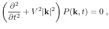 $\displaystyle \left( \frac{\partial^2}{\partial t^2} + V^2 \vert\mathbf{k}\vert^2 \right) P(\mathbf{k},t)=0\; ,$