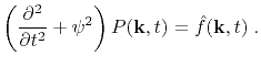 $\displaystyle \left( \frac{\partial^2}{\partial t^2} + \psi^2 \right) P(\mathbf{k},t)=\hat{f}(\mathbf{k},t) \; .$