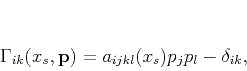 \begin{displaymath}
\Gamma_{ik}(x_s,\mathbf{p})=a_{ijkl}(x_s)p_jp_l-\delta_{ik},
\end{displaymath}