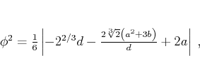 \begin{displaymath}
\phi^2=\frac{1}{6}\left\vert-2^{2/3}d -\frac{2 \sqrt[3]{2} \left(a^2+3 b\right)}{d}+2 a\right\vert\;,
\end{displaymath}