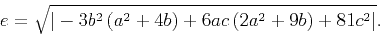 \begin{displaymath}e=\sqrt{\vert-3 b^2\left(a^2+4 b\right)+6 a c \left(2 a^2+9 b\right)+81 c^2\vert}.\end{displaymath}