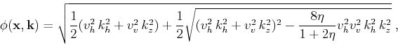 \begin{displaymath}
\phi(\mathbf{x},\mathbf{k})=\sqrt{\frac{1}{2}(v_h^2\,{k}_h^2...
...\,k_z^2)^2-\frac{8\eta}{1+2\eta}v_h^2v_v^2\,k_h^2\,k_z^2}}\;,
\end{displaymath}