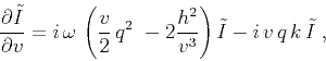 \begin{displaymath}
\frac{\partial \tilde{I}}{\partial v} = i \omega \left(\fr...
... 2 \frac{h^2}{v^3}\right)\tilde{I}- i
 v q k \tilde{I}\;,
\end{displaymath}