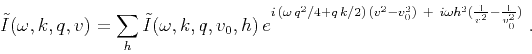 \begin{displaymath}
\tilde{I}(\omega,k,q,v) = \sum_{h}\tilde{I}(\omega,k,q,v_0,h...
...2-v_0^2) + i\omega h^2 (\frac{1}{v^2} - \frac{1}{v_0^2})}\;.
\end{displaymath}