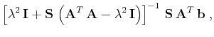 $\displaystyle \left[\lambda^2 \mathbf{I} +
\mathbf{S} \left(\mathbf{A}^T \...
...bda^2 \mathbf{I}\right)\right]^{-1} 
\mathbf{S} \mathbf{A}^T \mathbf{b}\;,$