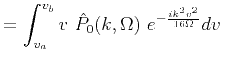 $\displaystyle = \int^{v_b}_{v_a} v\ \hat{P}_0(k,\Omega)\ e^{-\frac{i k^2 v^2}{16\Omega}}dv\ $