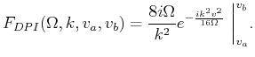 $\displaystyle F_{DPI}(\Omega,k,v_a,v_b) = \frac {8 i \Omega}{k^2} e^{-\frac{ik^2v^2}{16\Omega}}\ \bigg\vert _{v_a}^{v_b}.$