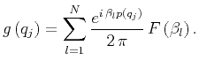 $\displaystyle g \left( q_j \right) = \sum _{l=1}^N \frac{e^{i \, \beta_l p \left( q_j \right)}}{2 \, \pi} \, F \left( \beta_l \right).$