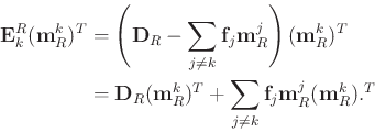 \begin{displaymath}\begin{split}
\mathbf{E}^R_k (\mathbf{m}_R^k)^T &= \left(\mat...
...e k}\mathbf{f}_j\mathbf{m}_R^j (\mathbf{m}_R^k ).^T
\end{split}\end{displaymath}