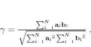 \begin{displaymath}
\gamma = \frac{\sum_{i=1}^{N} \mathbf{a}_t \mathbf{b}_t}{...
...^{N}
{\mathbf{a}_t}^{2} \sum_{i=1}^{N} {\mathbf{b}_t}^2}}\;.
\end{displaymath}