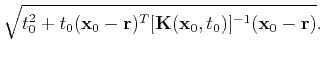 $\displaystyle \sqrt{t_0^2+t_0(\mathbf{x}_0-\mathbf{r})^T
[\tensor{K}(\mathbf{x}_0,t_0)]^{-1}(\mathbf{x}_0-\mathbf{r})}.$