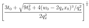 $\displaystyle \left[ \frac{3 t_0 + \sqrt{9 t_0^2 + 4 (w_0 - 2 q_x x_0)^3 / q_x^2}}{2 q_x^2} \right]^{\frac{1}{3}}$
