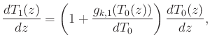 $\displaystyle \frac{dT_1(z)}{dz} = \left(1 + \frac{g_{k,1}(T_0(z))}{dT_0}\right)\frac{dT_0(z)}{dz},$