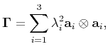 $\displaystyle \mathbf{\Gamma} = \sum_{i=1}^{3}{\lambda^2_i\mathbf{a}_i\otimes{\mathbf{a}_i}},$