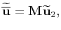 $\displaystyle \widetilde{\overline{\mathbf{u}}}=\mathbf{M}\widetilde{\mathbf{u}}_2,$