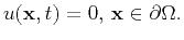 $\displaystyle u({\bf x},t) = 0,  {\bf x}\in \partial \Omega.
$