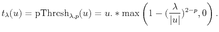 $\displaystyle t_{\lambda}(u)=\mathrm{pThresh}_{\lambda,p}(u)=u.*\max\left(1-(\frac{\lambda}{\vert u\vert})^{2-p},0\right).$