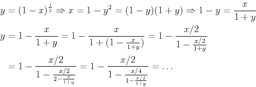 \begin{displaymath}
\begin{split}
y&=(1-x)^{\frac{1}{2}}\Rightarrow x=1-y^2=(1-y...
...-\frac{x/2}{1-\frac{x/4}{1-\frac{x/2}{1+y}}}=\ldots
\end{split}\end{displaymath}