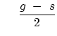 $\displaystyle     {g  - s \over 2 }$