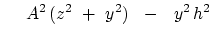 $\displaystyle    \
A^2   ( z^2  + y^2 )   -  y^2   h^2$
