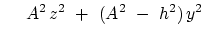 $\displaystyle    \
A^2   z^2  + ( A^2  - h^2 )   y^2$
