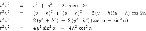 \begin{eqnarray*}
t^2   v^2    &=&  \
s^2  + g^2  - 2 s g \cos 2 ...
...  \
4  y^2   \sin^2 \alpha   +  4  h^2   \cos^2 \alpha
\end{eqnarray*}