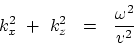 \begin{displaymath}
k_x^2  + k_z^2   =  { \omega^2 \over v^2 }
\end{displaymath}