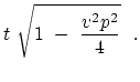 $\displaystyle t \sqrt{1 - {v^2 p^2 \over 4} }   .$