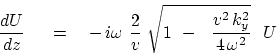 \begin{displaymath}
{dU \over dz } \eq
{ - i \omega }  {2 \over v } \sqrt { 1  -\
 { v^2   k_y^2 \over 4   \omega^2 } }   U
\end{displaymath}