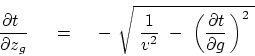 \begin{displaymath}
{{\partial t} \over {\partial z}_g}  \eq \
-  \sqrt{ {1...
... }  -\
\left( {\partial t \over \partial g}   \right)^2  }
\end{displaymath}