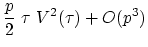$\displaystyle \frac{p}{2} \tau  V^2(\tau) + O(p^3)$