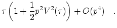 $\displaystyle \tau \left( 1 + \frac{1}{2} p^2 V^2(\tau) \right) + O(p^4)    .$