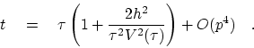 \begin{displaymath}
t \eq \tau \left( 1 + \frac{2h^2}{\tau^2 V^2(\tau)} \right) + O(p^4)    .
\end{displaymath}