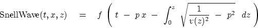 \begin{displaymath}
\hbox{SnellWave}(t,x,z)\eq f   \left(  t -\
p x - \int_0^z\
\sqrt{ {1 \over v ( z )^2} - p^2 }   dz  \right)
\end{displaymath}