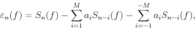 \begin{displaymath}
{{\varepsilon }_{n}}(f)={{S}_{n}}(f)-\sum\limits_{i=1}^{M}{...
...n-i}}}(f)-\sum\limits_{i=-1}^{-M}{{{a}_{i}}{{S}_{n-i}}(f)},
\end{displaymath}