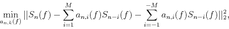 \begin{displaymath}
\min_{a_{n,k}(f)}\vert\vert{{S}_{n}}(f)-\sum\limits_{i=1}^{...
...=-1}^{-M}{{{a}_{n,i}}(f){{S}_{n-i}}(f)}\vert\vert _{2}^{2},
\end{displaymath}