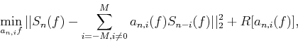 \begin{displaymath}
\min_{a_{n,i}{f}}\vert\vert{{S}_{n}}(f)-\sum\limits_{i=-M,i...
...i}}(f){{S}_{n-i}}(f)}\vert\vert _{2}^{2}+R[{{a}_{n,i}}(f)],
\end{displaymath}