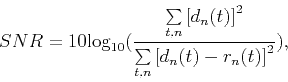 \begin{displaymath}
SNR=10{{\log }_{10}}(\frac{\sum\limits_{t,n}{{{[{{d}_{n}}(t...
...}{\sum\limits_{t,n}{{{[{{d}_{n}}(t)-{{r}_{n}}(t)]}^{2}}}}),
\end{displaymath}