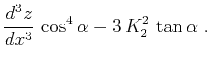 $\displaystyle {{d^3 z} \over {d x^3}}\,\cos^4{\alpha} -
3\,K_2^2\,\tan{\alpha}\;.$